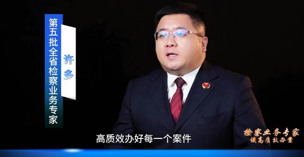 检察业务专家谈高质效办案丨许多：把“高质效办好每一个案件”牢记在心头、践行在办案中